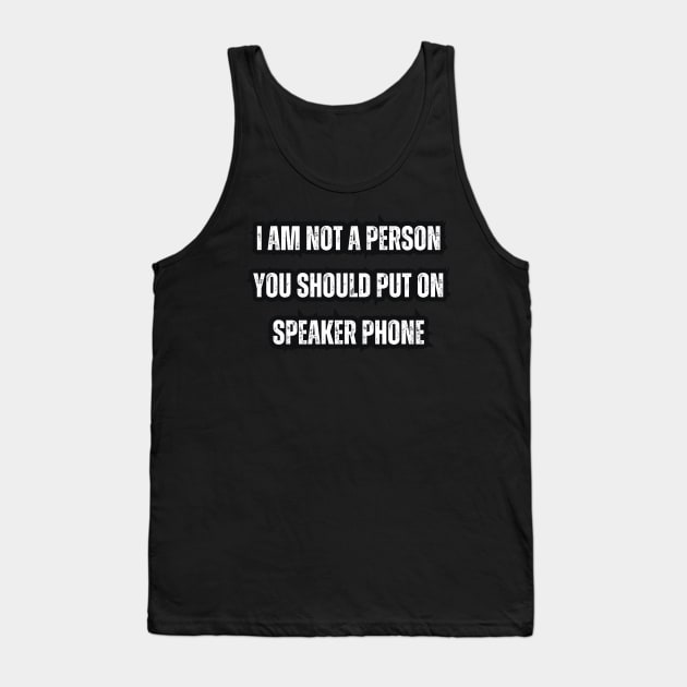 I Am Not A Person You Should Put On Speaker Phone Tank Top by Mary_Momerwids